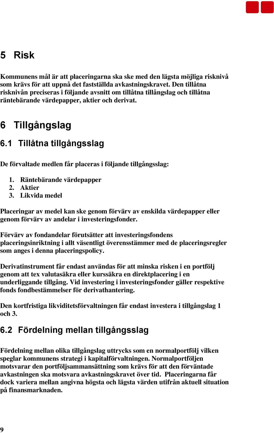 1 Tillåtna tillgångsslag De förvaltade medlen får placeras i följande tillgångsslag: 1. Räntebärande värdepapper 2. Aktier 3.