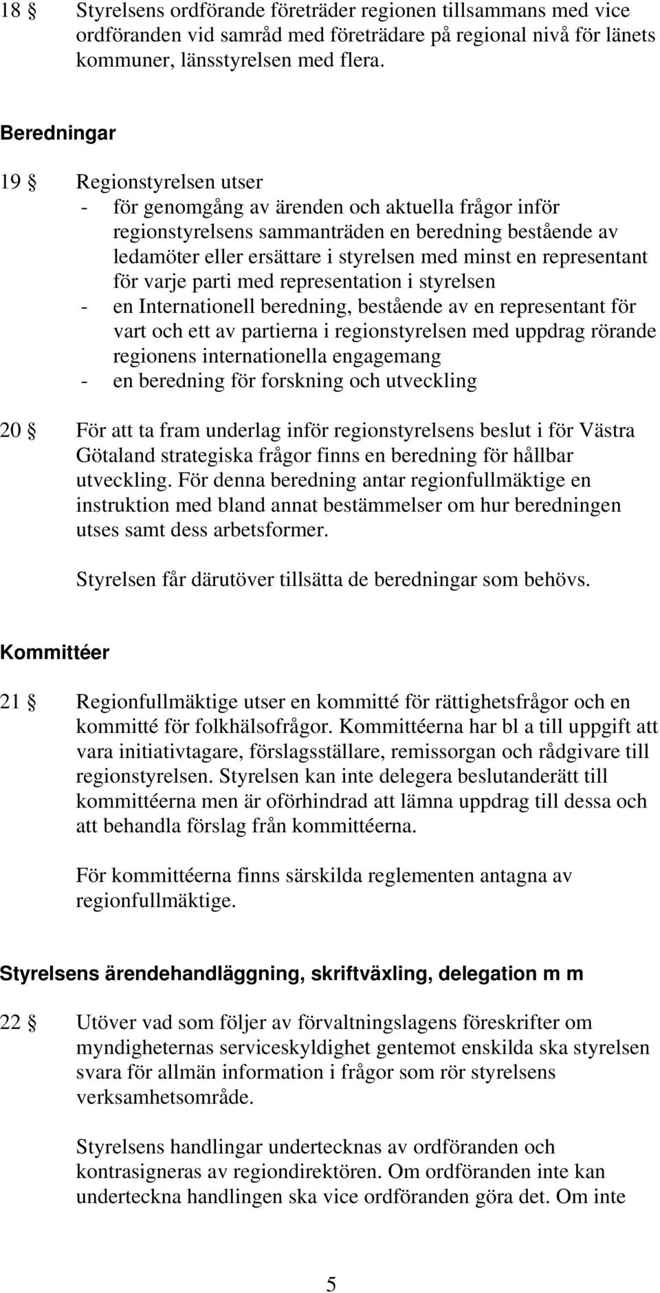 representant för varje parti med representation i styrelsen - en Internationell beredning, bestående av en representant för vart och ett av partierna i regionstyrelsen med uppdrag rörande regionens