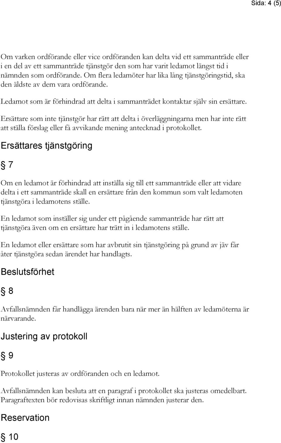 Ersättare som inte tjänstgör har rätt att delta i överläggningarna men har inte rätt att ställa förslag eller få avvikande mening antecknad i protokollet.