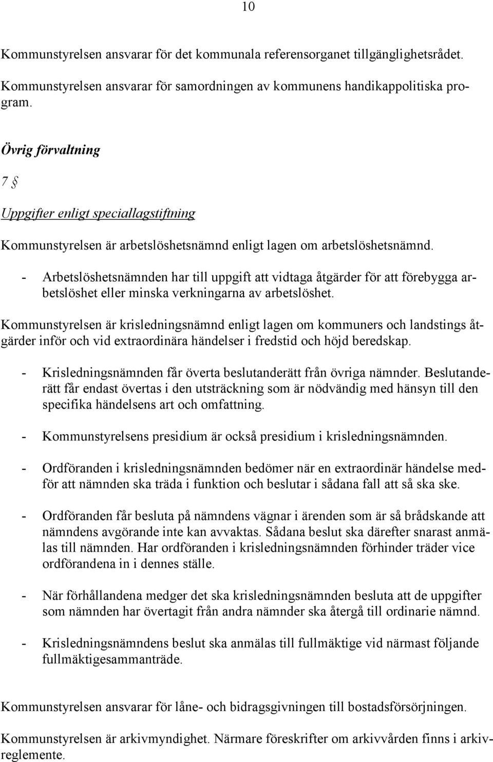 - Arbetslöshetsnämnden har till uppgift att vidtaga åtgärder för att förebygga arbetslöshet eller minska verkningarna av arbetslöshet.