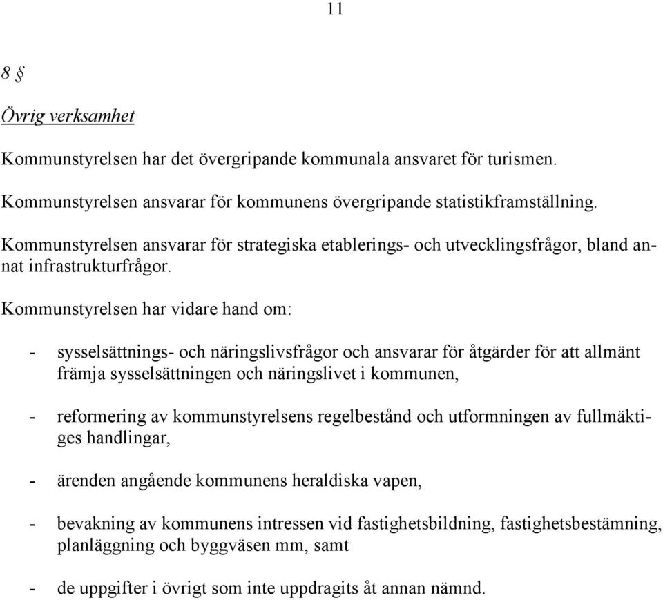 Kommunstyrelsen har vidare hand om: - sysselsättnings- och näringslivsfrågor och ansvarar för åtgärder för att allmänt främja sysselsättningen och näringslivet i kommunen, - reformering av