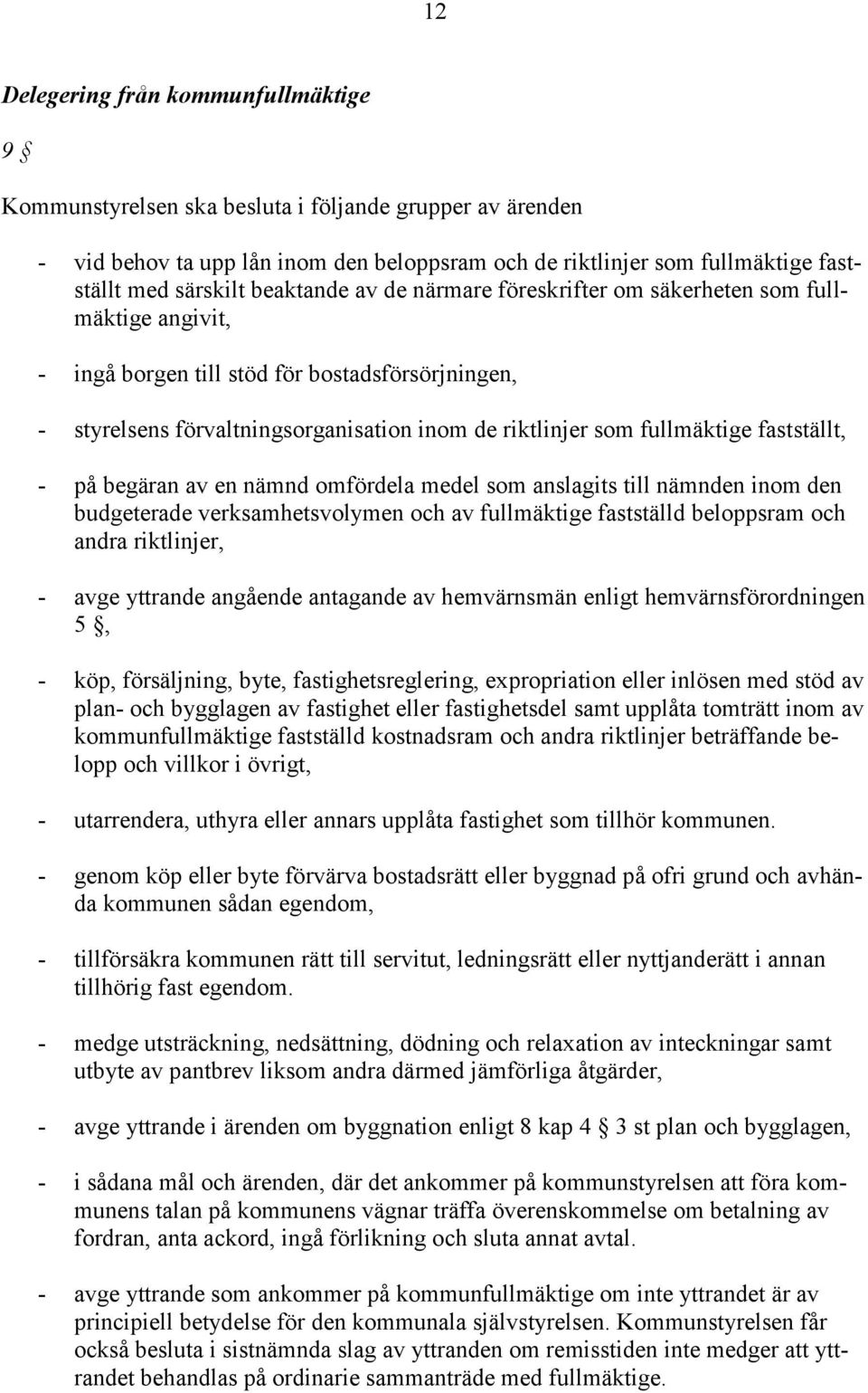 fastställt, - på begäran av en nämnd omfördela medel som anslagits till nämnden inom den budgeterade verksamhetsvolymen och av fullmäktige fastställd beloppsram och andra riktlinjer, - avge yttrande