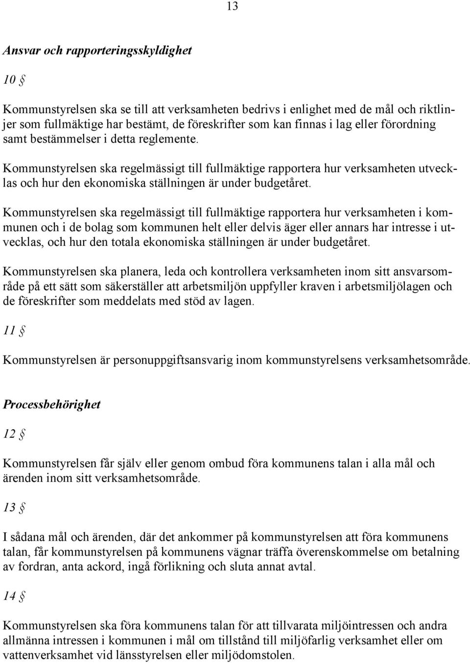 Kommunstyrelsen ska regelmässigt till fullmäktige rapportera hur verksamheten i kommunen och i de bolag som kommunen helt eller delvis äger eller annars har intresse i utvecklas, och hur den totala