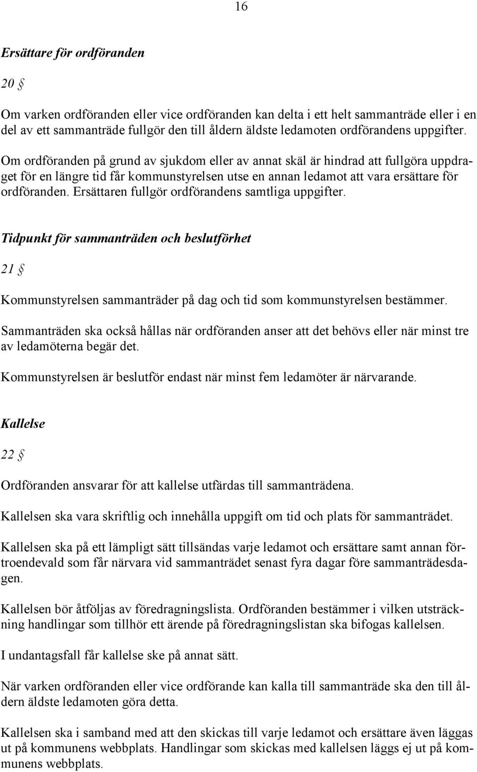 Ersättaren fullgör ordförandens samtliga uppgifter. Tidpunkt för sammanträden och beslutförhet 21 Kommunstyrelsen sammanträder på dag och tid som kommunstyrelsen bestämmer.