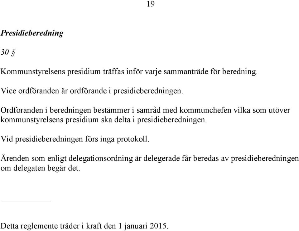 Ordföranden i beredningen bestämmer i samråd med kommunchefen vilka som utöver kommunstyrelsens presidium ska delta i