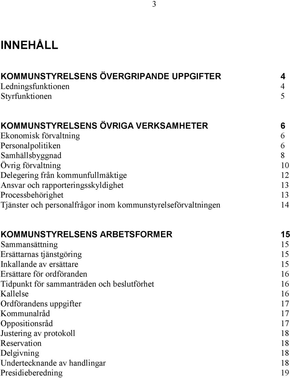 kommunstyrelseförvaltningen 14 KOMMUNSTYRELSENS ARBETSFORMER 15 Sammansättning 15 Ersättarnas tjänstgöring 15 Inkallande av ersättare 15 Ersättare för ordföranden 16 Tidpunkt för