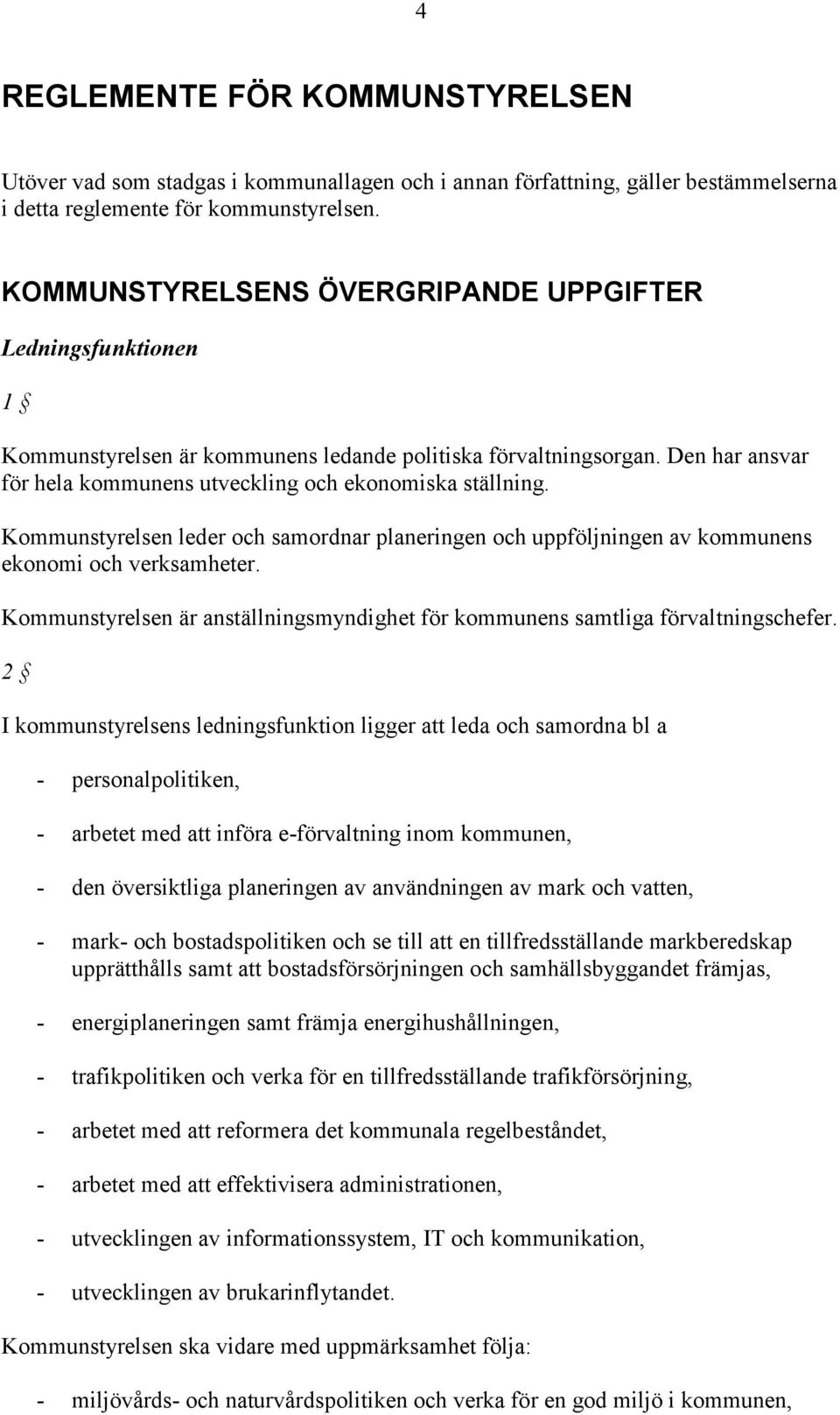 Kommunstyrelsen leder och samordnar planeringen och uppföljningen av kommunens ekonomi och verksamheter. Kommunstyrelsen är anställningsmyndighet för kommunens samtliga förvaltningschefer.