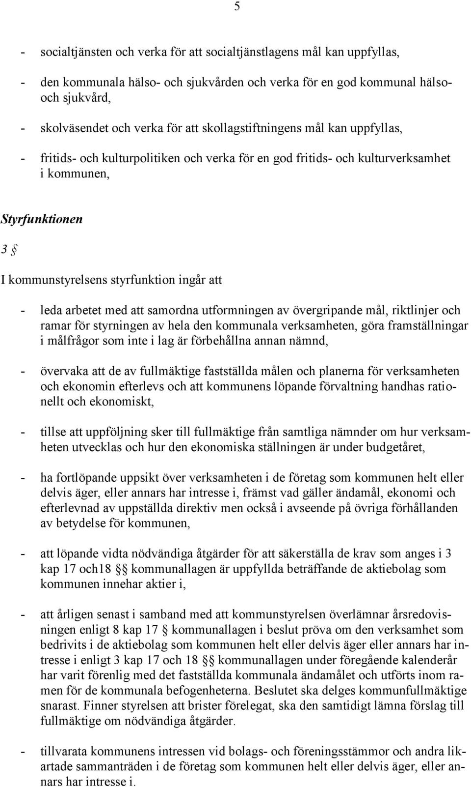 arbetet med att samordna utformningen av övergripande mål, riktlinjer och ramar för styrningen av hela den kommunala verksamheten, göra framställningar i målfrågor som inte i lag är förbehållna annan