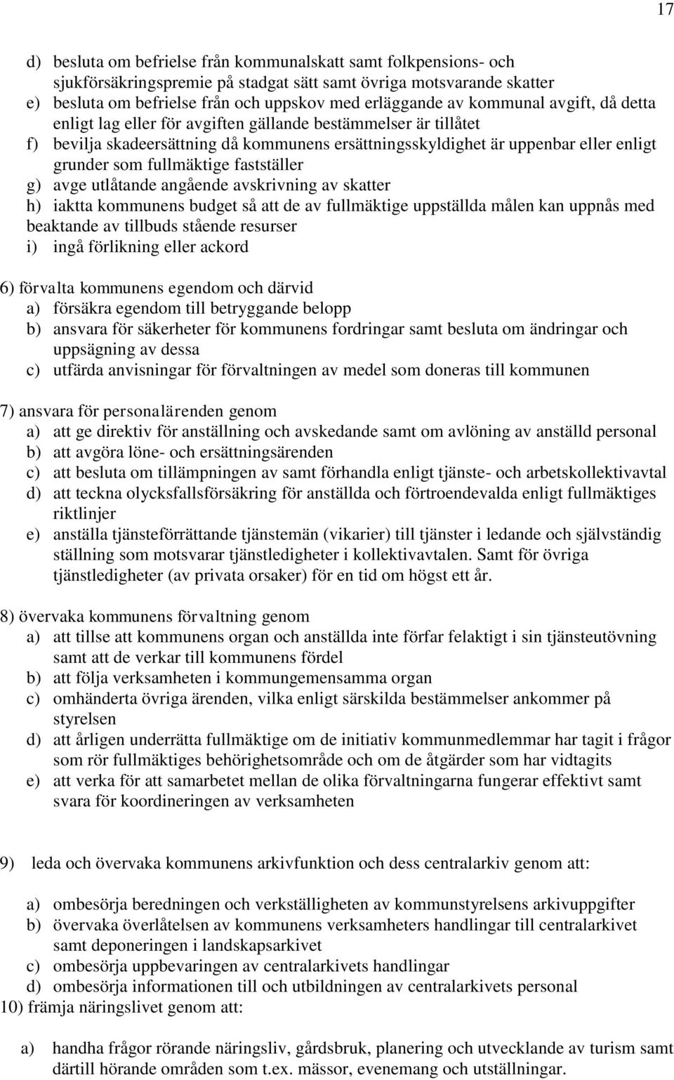 fullmäktige fastställer g) avge utlåtande angående avskrivning av skatter h) iaktta kommunens budget så att de av fullmäktige uppställda målen kan uppnås med beaktande av tillbuds stående resurser i)