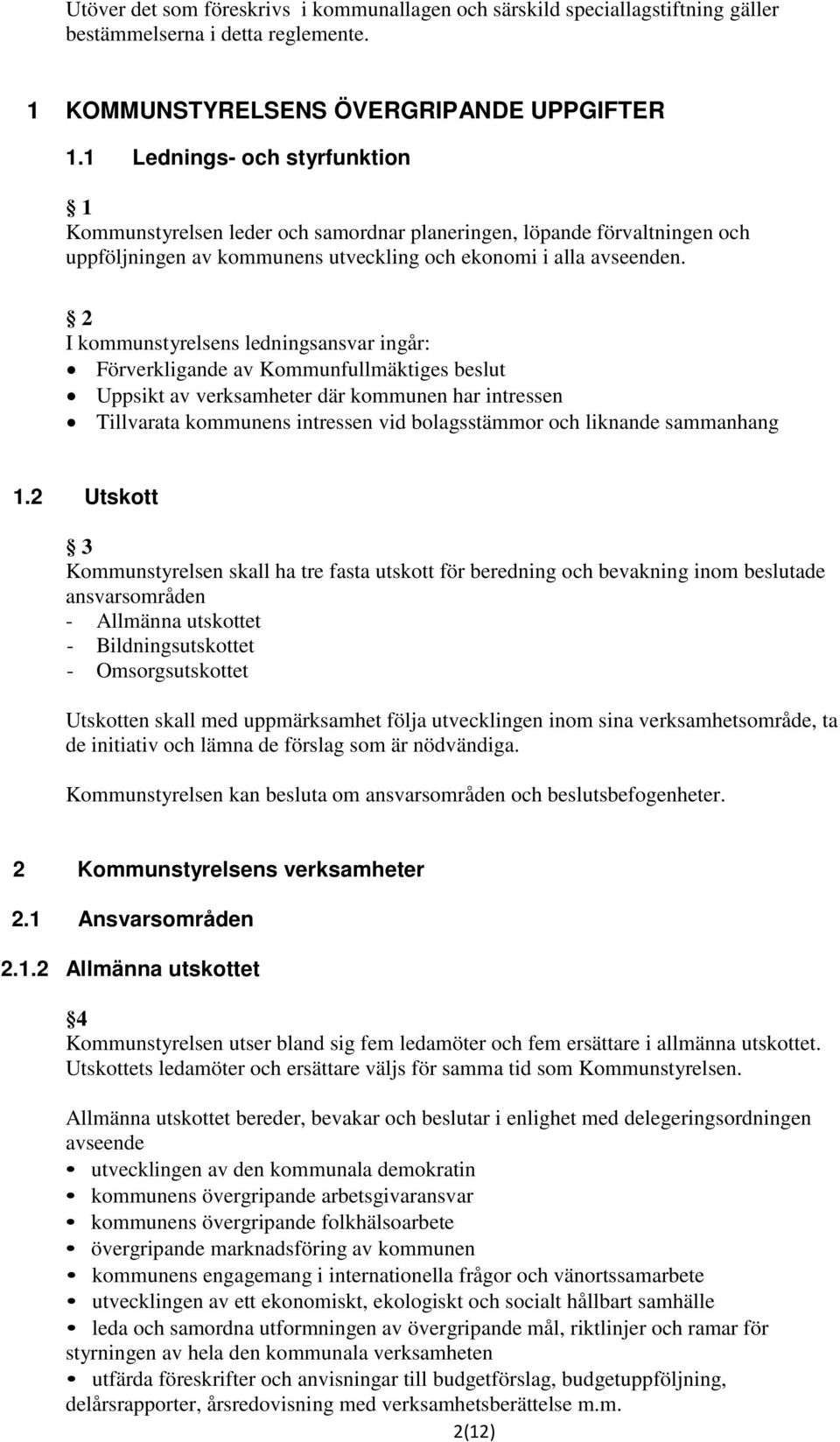 2 I kommunstyrelsens ledningsansvar ingår: Förverkligande av Kommunfullmäktiges beslut Uppsikt av verksamheter där kommunen har intressen Tillvarata kommunens intressen vid bolagsstämmor och liknande