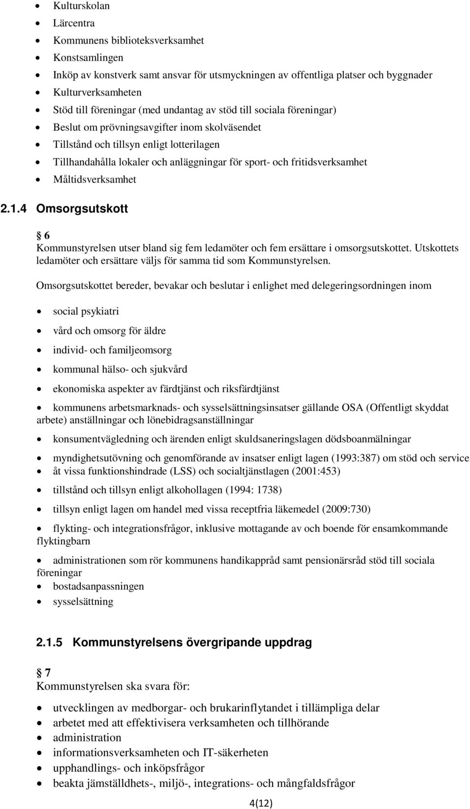 fritidsverksamhet Måltidsverksamhet 2.1.4 Omsorgsutskott 6 Kommunstyrelsen utser bland sig fem ledamöter och fem ersättare i omsorgsutskottet.