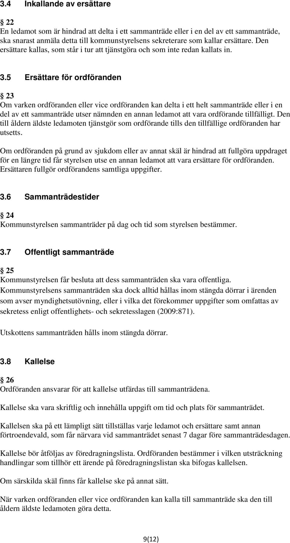 5 Ersättare för ordföranden 23 Om varken ordföranden eller vice ordföranden kan delta i ett helt sammanträde eller i en del av ett sammanträde utser nämnden en annan ledamot att vara ordförande