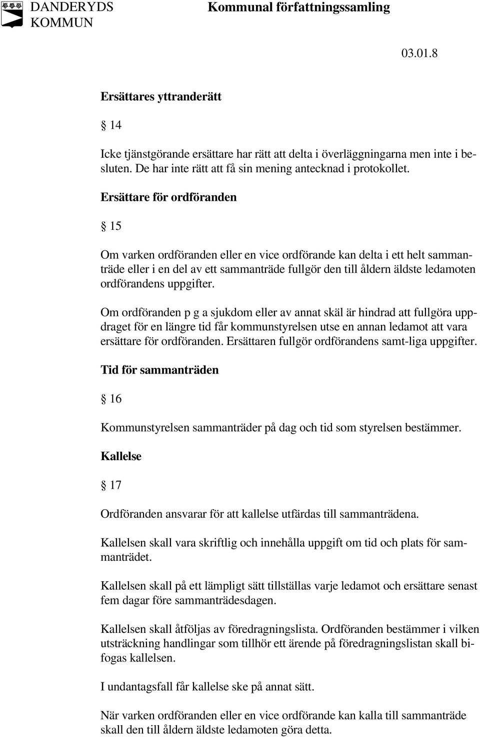 uppgifter. Om ordföranden p g a sjukdom eller av annat skäl är hindrad att fullgöra uppdraget för en längre tid får kommunstyrelsen utse en annan ledamot att vara ersättare för ordföranden.