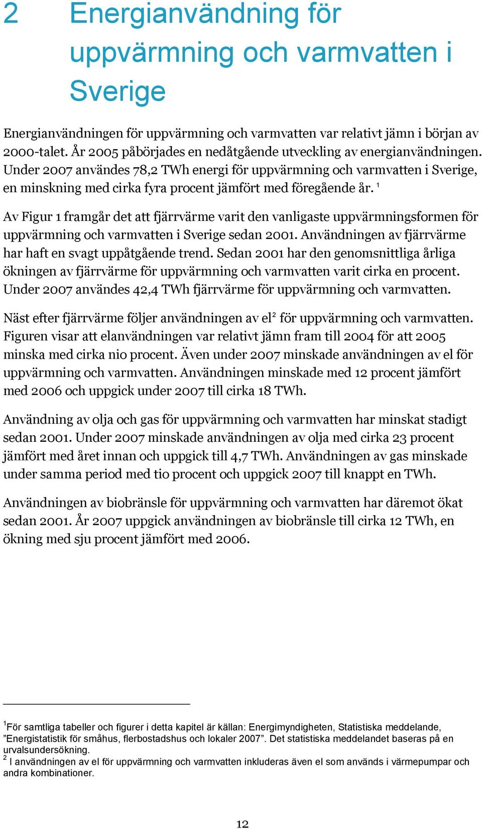 Under 2007 användes 78,2 TWh energi för uppvärmning och varmvatten i Sverige, en minskning med cirka fyra procent jämfört med föregående år.