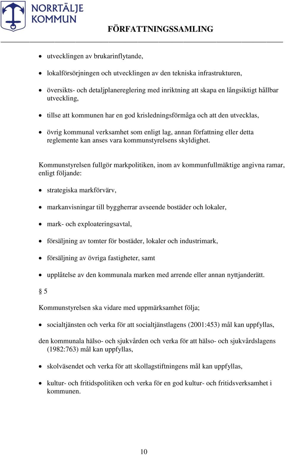 Kommunstyrelsen fullgör markpolitiken, inom av kommunfullmäktige angivna ramar, enligt följande: strategiska markförvärv, markanvisningar till byggherrar avseende bostäder och lokaler, mark- och