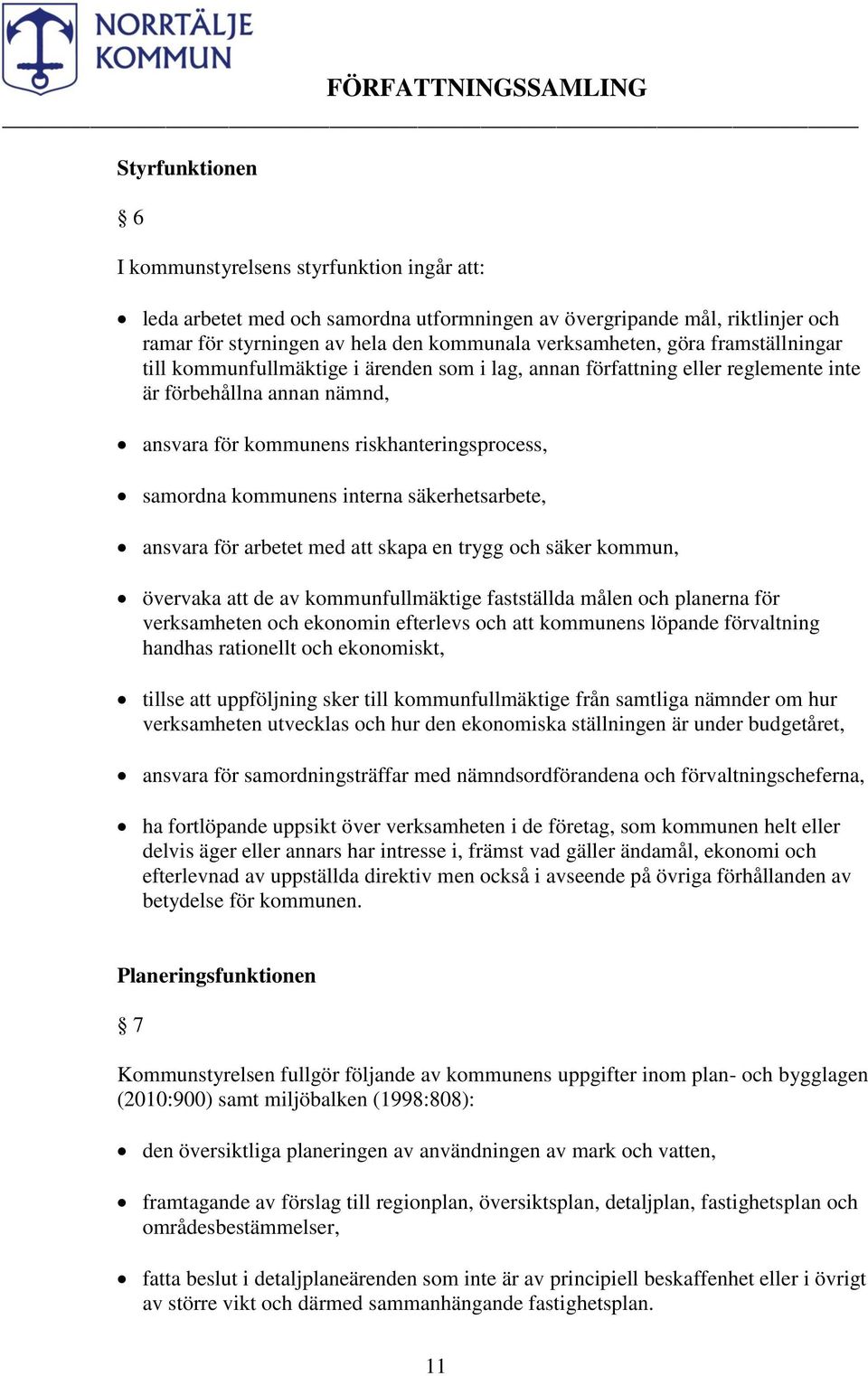 interna säkerhetsarbete, ansvara för arbetet med att skapa en trygg och säker kommun, övervaka att de av kommunfullmäktige fastställda målen och planerna för verksamheten och ekonomin efterlevs och