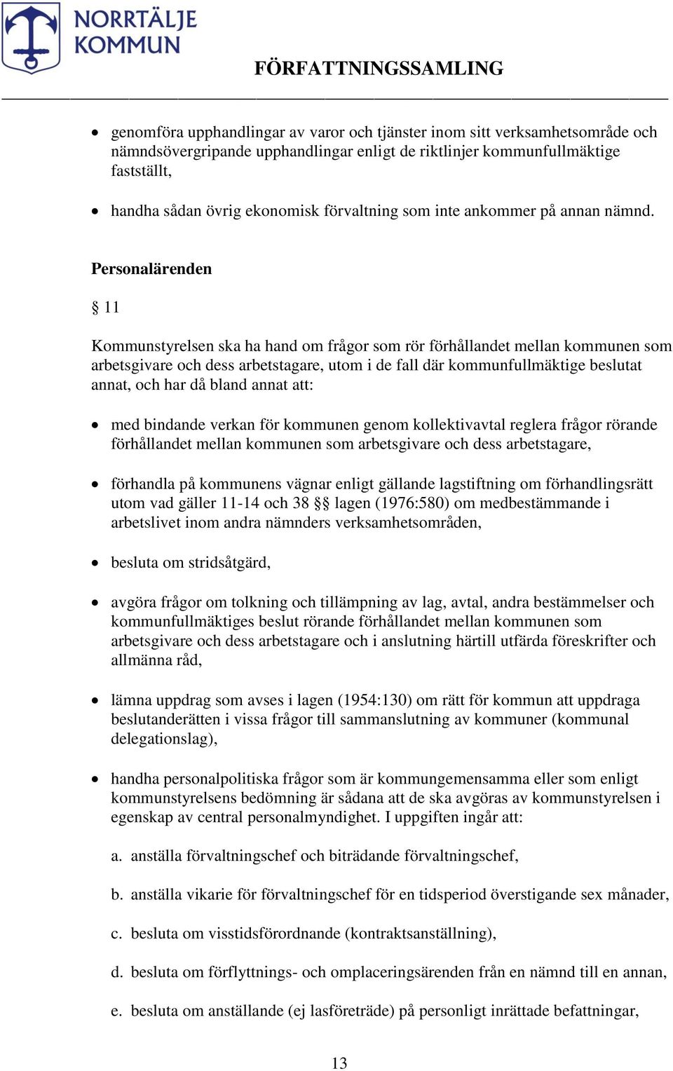 Personalärenden 11 Kommunstyrelsen ska ha hand om frågor som rör förhållandet mellan kommunen som arbetsgivare och dess arbetstagare, utom i de fall där kommunfullmäktige beslutat annat, och har då