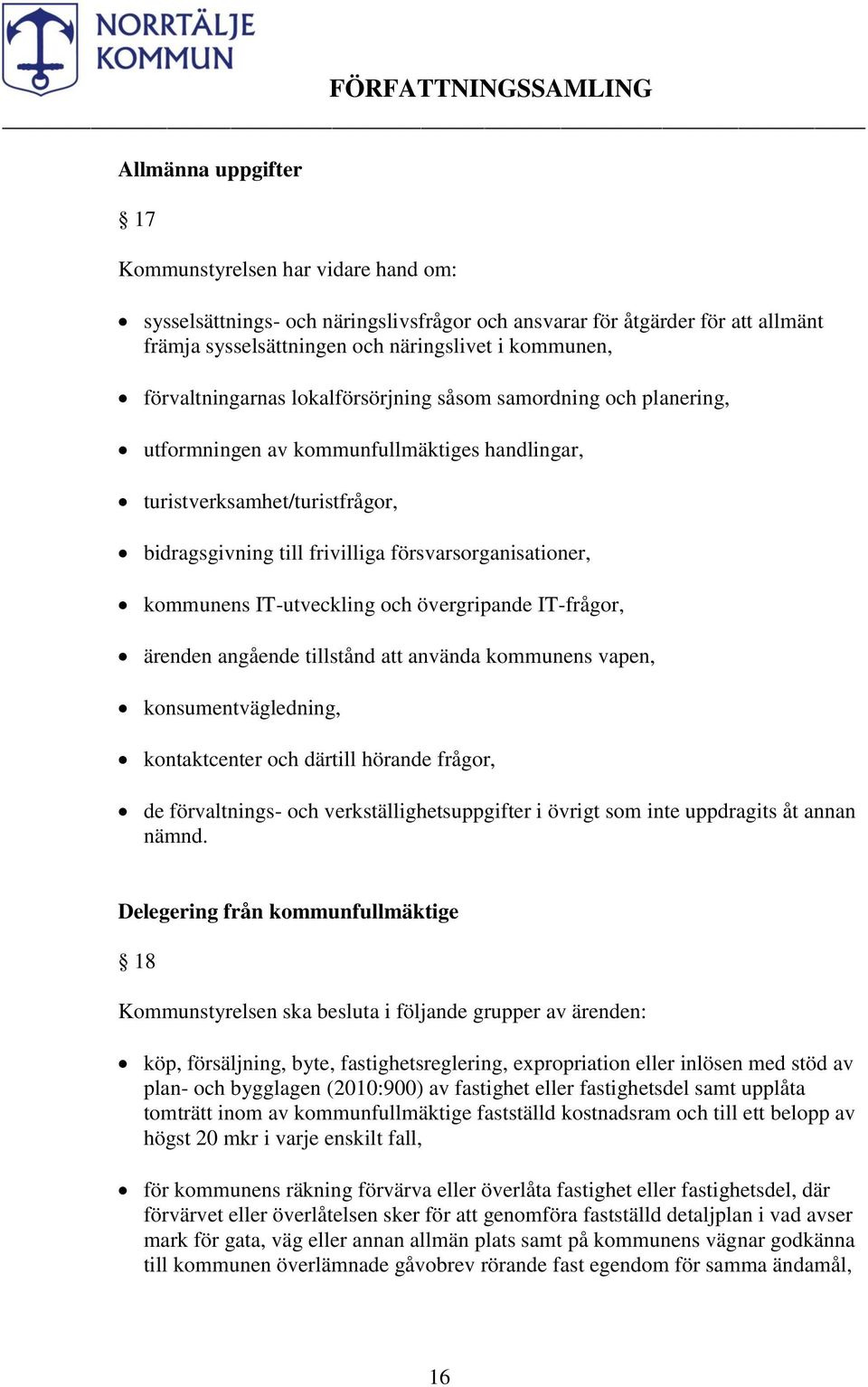 kommunens IT-utveckling och övergripande IT-frågor, ärenden angående tillstånd att använda kommunens vapen, konsumentvägledning, kontaktcenter och därtill hörande frågor, de förvaltnings- och