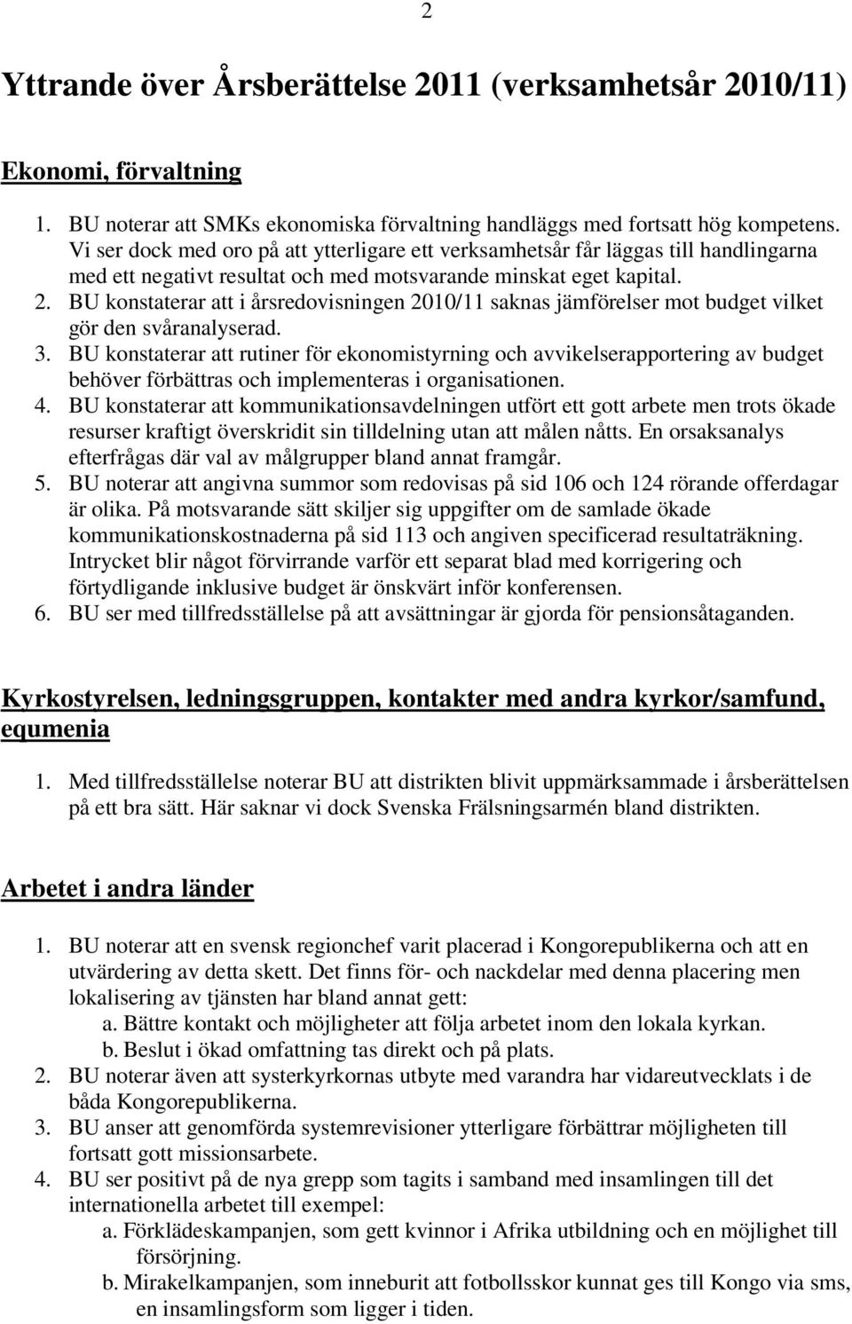 BU konstaterar att i årsredovisningen 2010/11 saknas jämförelser mot budget vilket gör den svåranalyserad. 3.