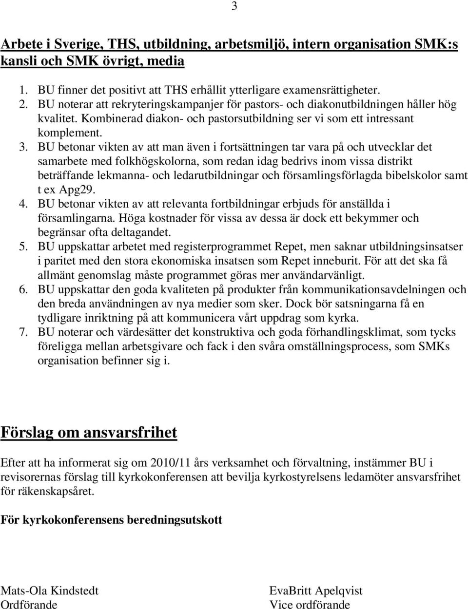 BU betonar vikten av att man även i fortsättningen tar vara på och utvecklar det samarbete med folkhögskolorna, som redan idag bedrivs inom vissa distrikt beträffande lekmanna- och ledarutbildningar