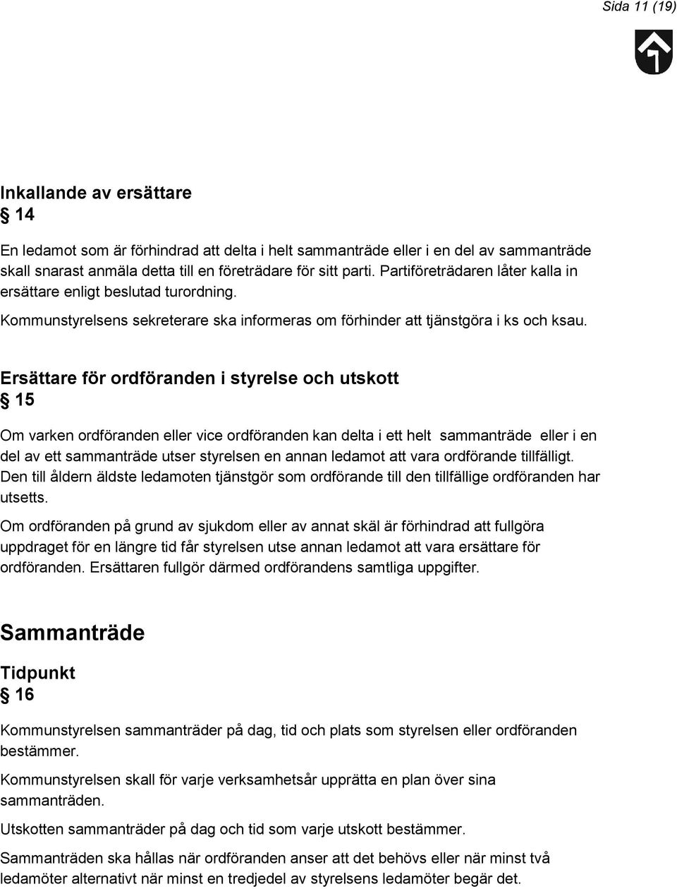 Ersättare för ordföranden i styrelse och utskott 15 Om varken ordföranden eller vice ordföranden kan delta i ett helt sammanträde eller i en del av ett sammanträde utser styrelsen en annan ledamot