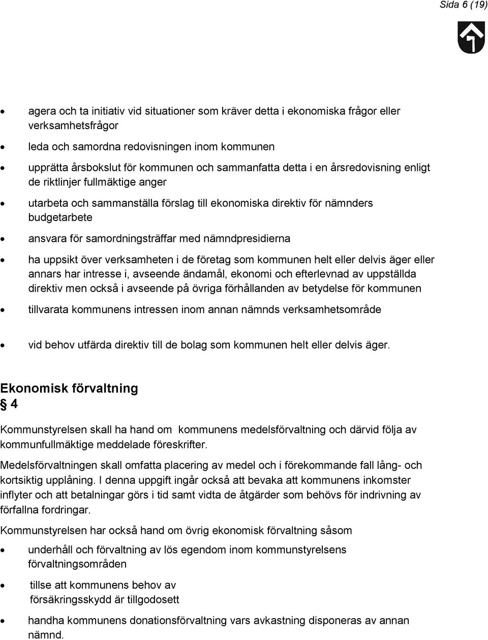 nämndpresidierna ha uppsikt över verksamheten i de företag som kommunen helt eller delvis äger eller annars har intresse i, avseende ändamål, ekonomi och efterlevnad av uppställda direktiv men också