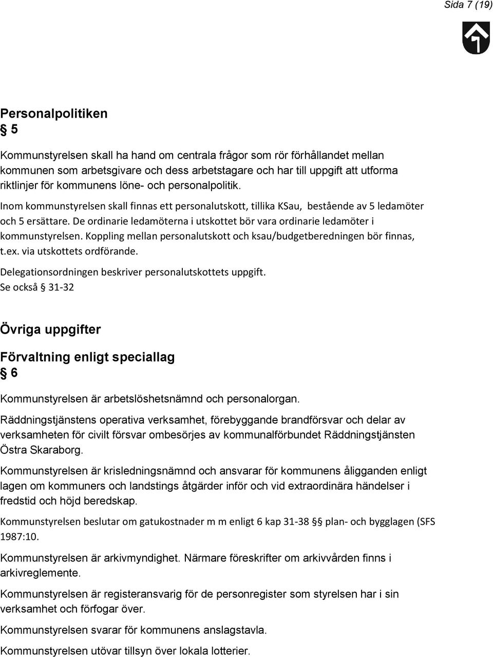 De ordinarie ledamöterna i utskottet bör vara ordinarie ledamöter i kommunstyrelsen. Koppling mellan personalutskott och ksau/budgetberedningen bör finnas, t.ex. via utskottets ordförande.