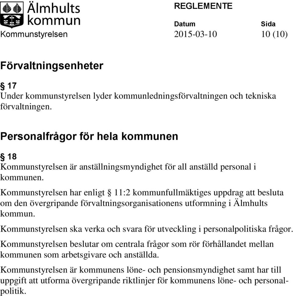 Kommunstyrelsen har enligt 11:2 kommunfullmäktiges uppdrag att besluta om den övergripande förvaltningsorganisationens utformning i Älmhults kommun.