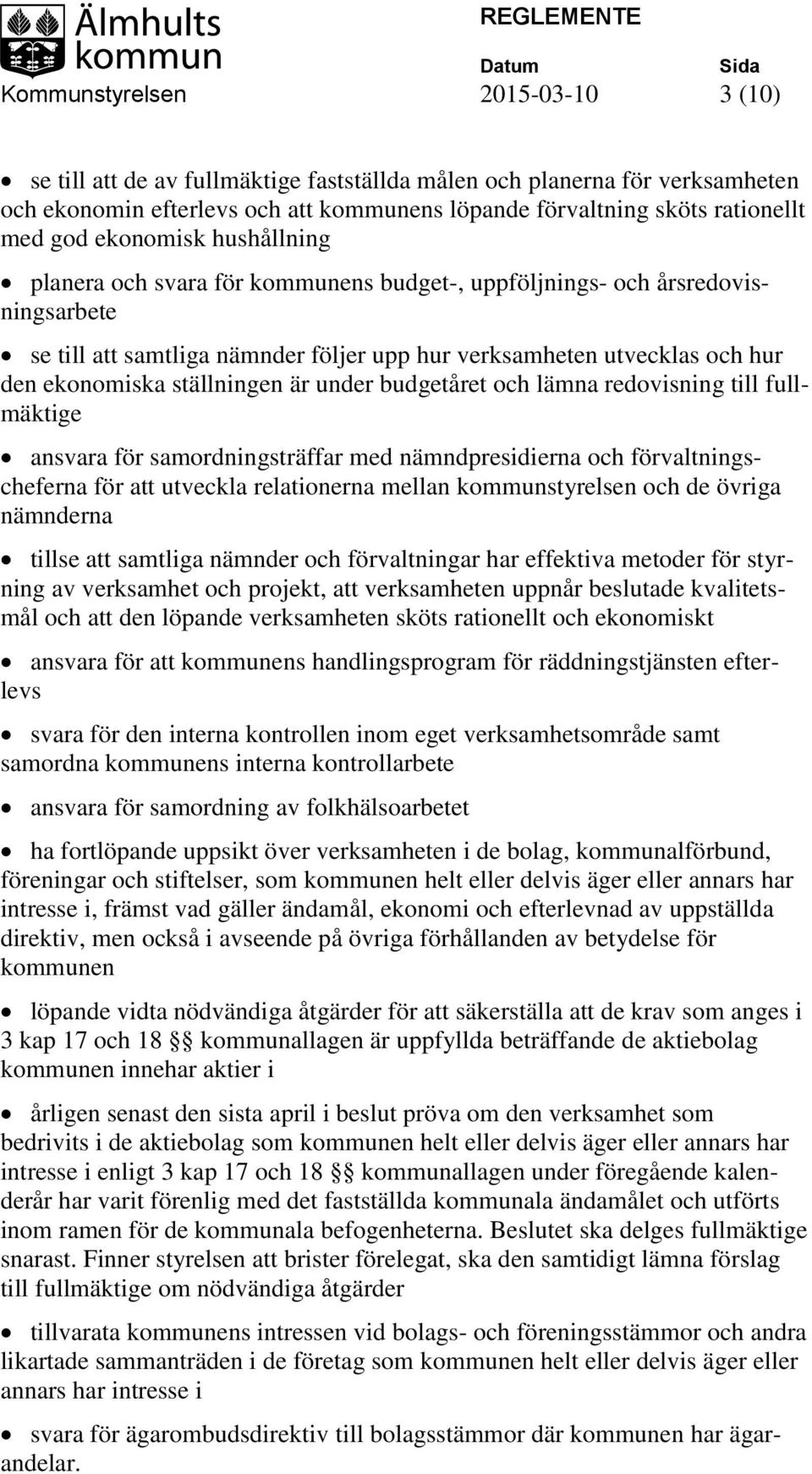 ställningen är under budgetåret och lämna redovisning till fullmäktige ansvara för samordningsträffar med nämndpresidierna och förvaltningscheferna för att utveckla relationerna mellan