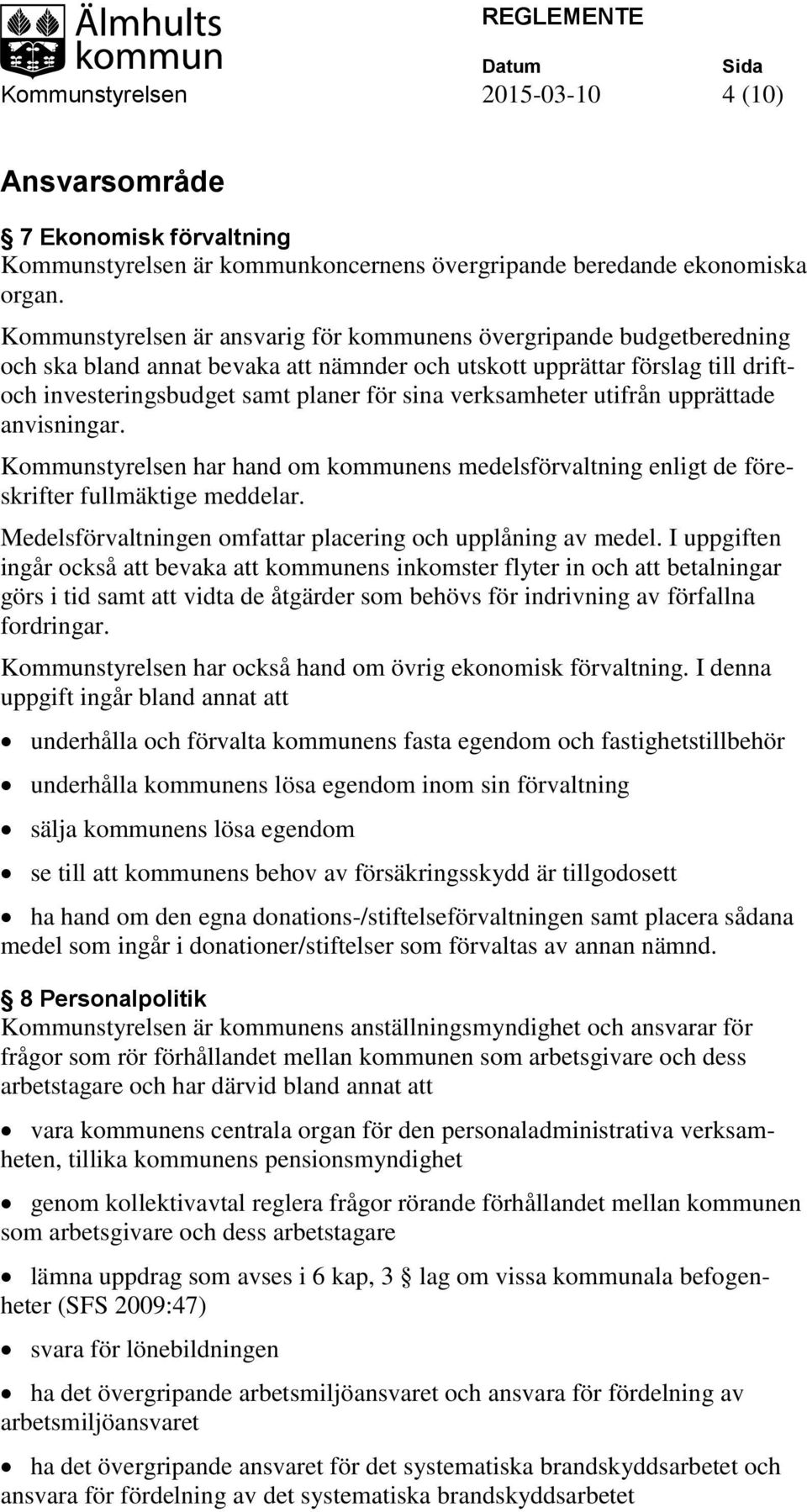 verksamheter utifrån upprättade anvisningar. Kommunstyrelsen har hand om kommunens medelsförvaltning enligt de föreskrifter fullmäktige meddelar.