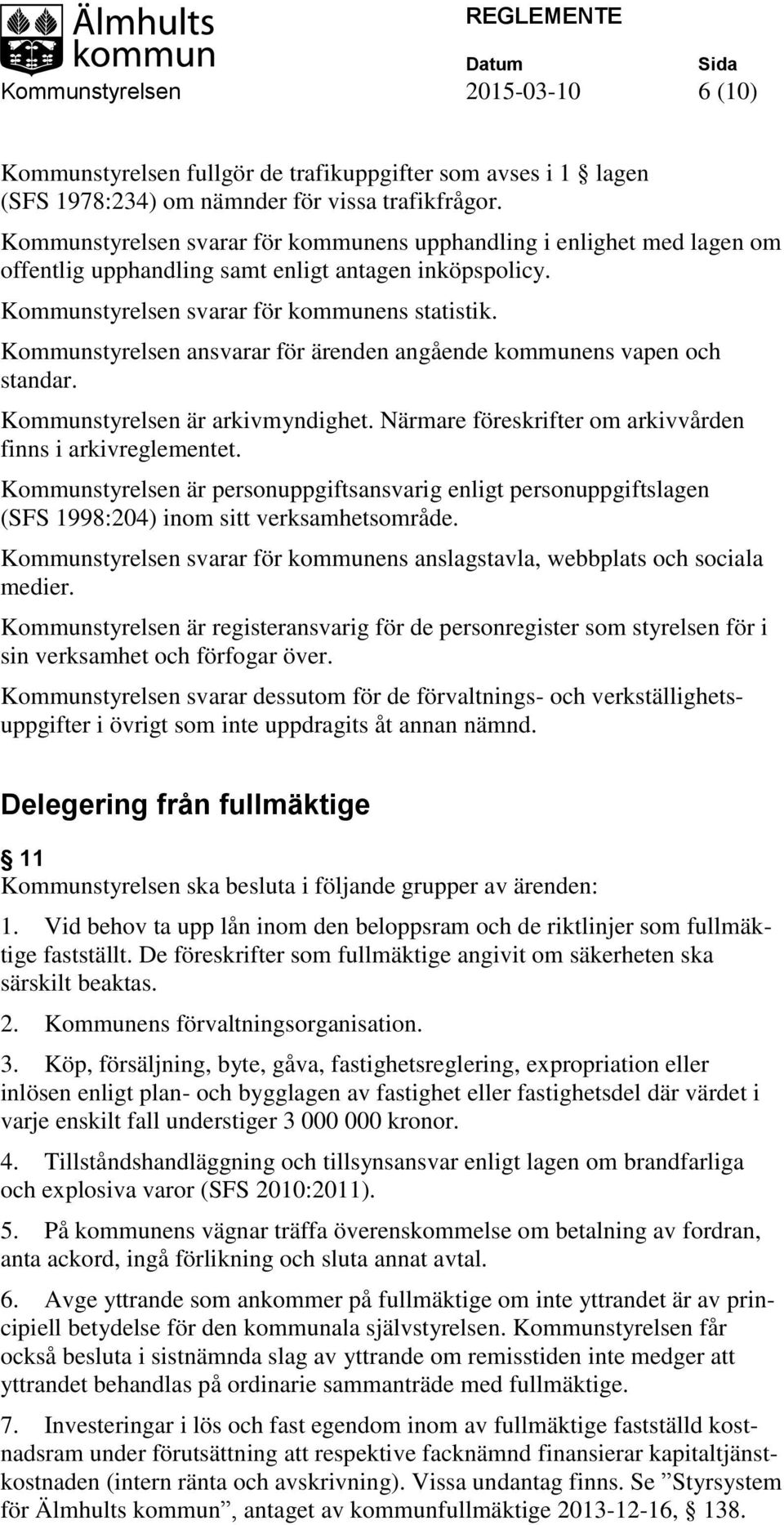 Kommunstyrelsen ansvarar för ärenden angående kommunens vapen och standar. Kommunstyrelsen är arkivmyndighet. Närmare föreskrifter om arkivvården finns i arkivreglementet.