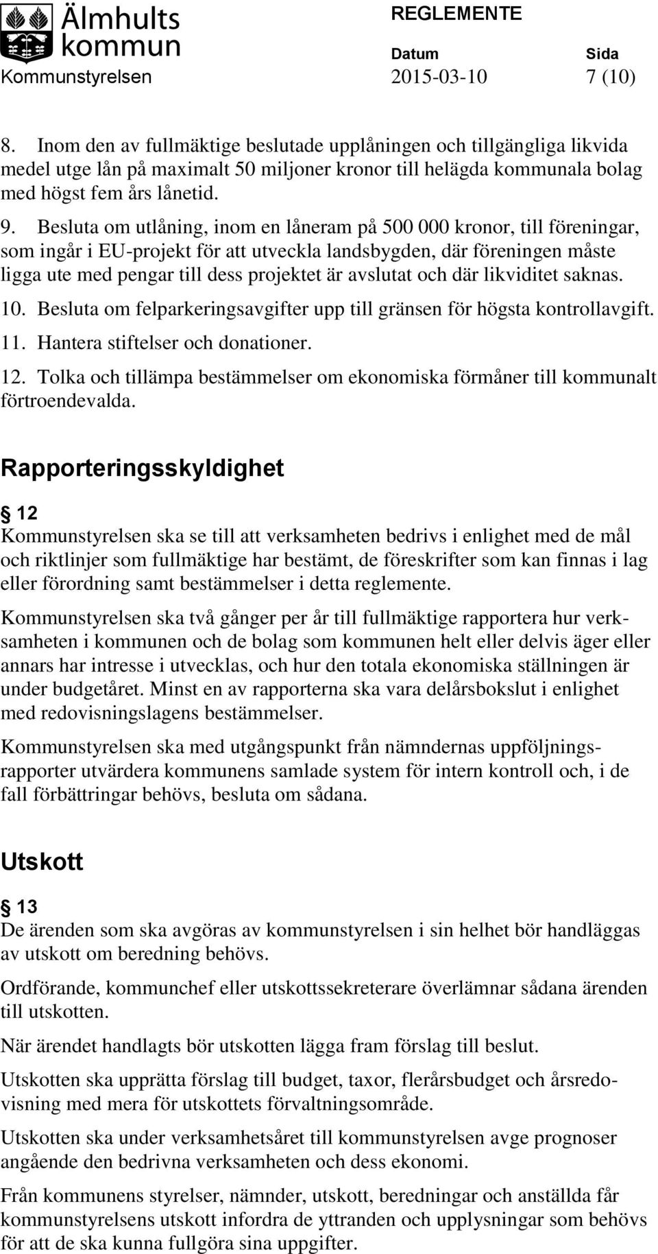 Besluta om utlåning, inom en låneram på 500 000 kronor, till föreningar, som ingår i EU-projekt för att utveckla landsbygden, där föreningen måste ligga ute med pengar till dess projektet är avslutat