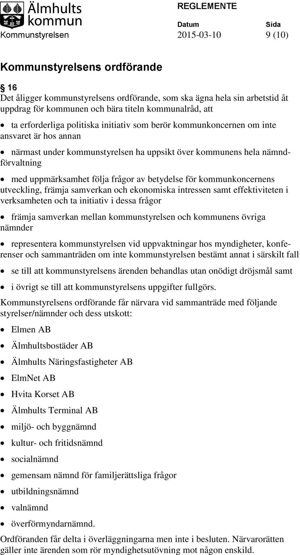 av betydelse för kommunkoncernens utveckling, främja samverkan och ekonomiska intressen samt effektiviteten i verksamheten och ta initiativ i dessa frågor främja samverkan mellan kommunstyrelsen och