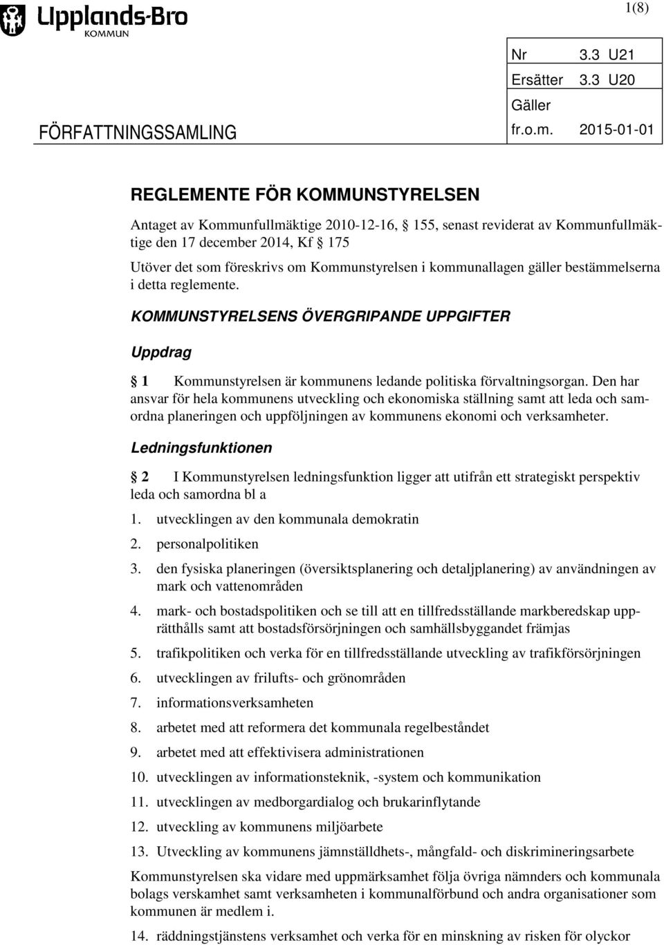 i kommunallagen gäller bestämmelserna i detta reglemente. KOMMUNSTYRELSENS ÖVERGRIPANDE UPPGIFTER Uppdrag 1 Kommunstyrelsen är kommunens ledande politiska förvaltningsorgan.