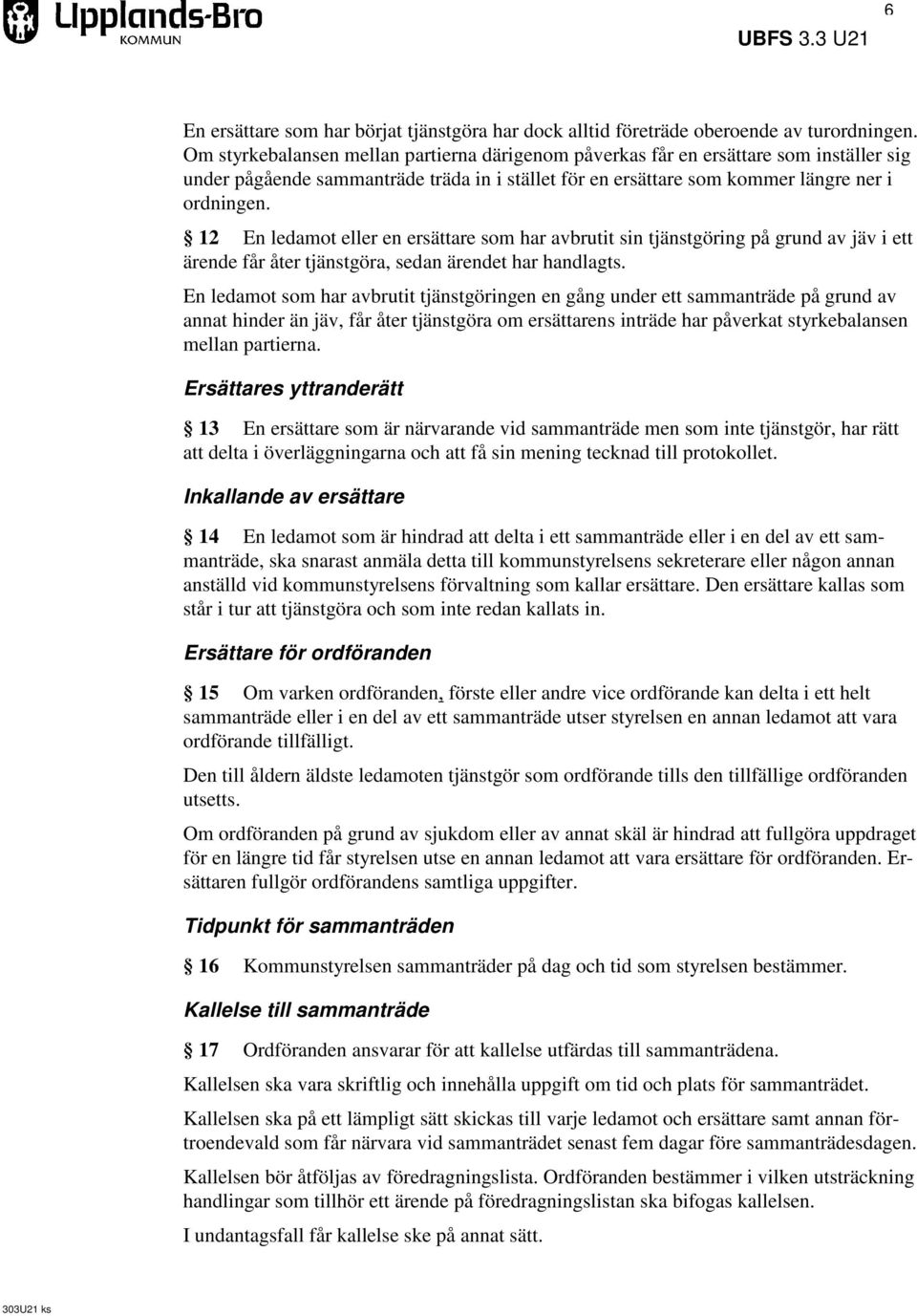 12 En ledamot eller en ersättare som har avbrutit sin tjänstgöring på grund av jäv i ett ärende får åter tjänstgöra, sedan ärendet har handlagts.