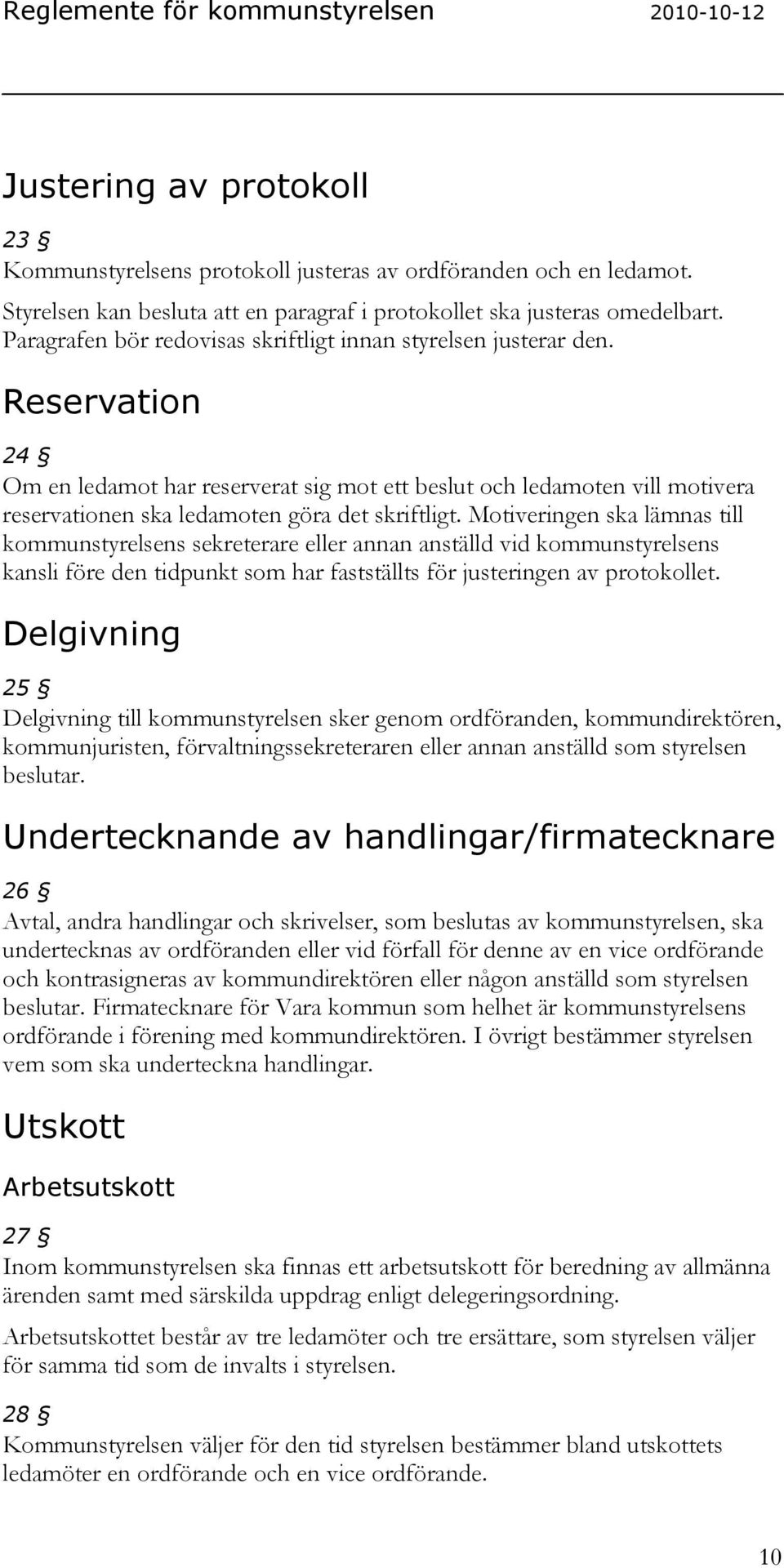 Reservation 24 Om en ledamot har reserverat sig mot ett beslut och ledamoten vill motivera reservationen ska ledamoten göra det skriftligt.