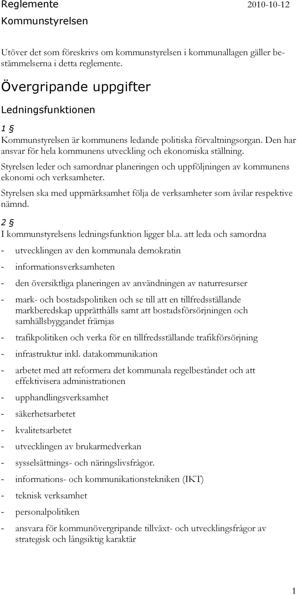 Styrelsen leder och samordnar planeringen och uppföljningen av kommunens ekonomi och verksamheter. Styrelsen ska med uppmärksamhet följa de verksamheter som åvilar respektive nämnd.