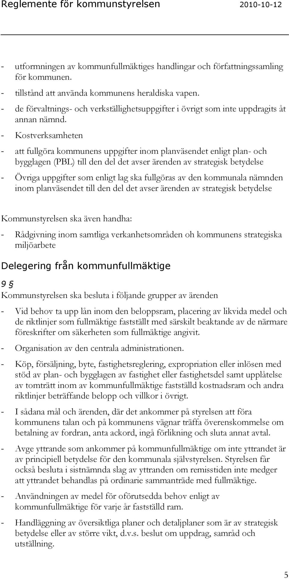 - Kostverksamheten - att fullgöra kommunens uppgifter inom planväsendet enligt plan- och bygglagen (PBL) till den del det avser ärenden av strategisk betydelse - Övriga uppgifter som enligt lag ska