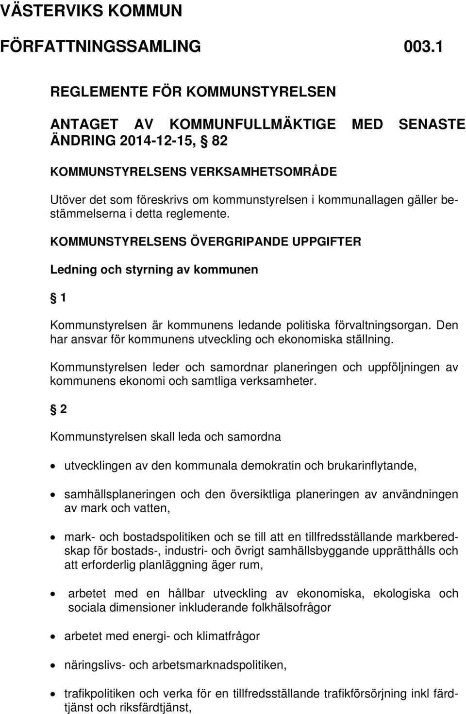 bestämmelserna i detta reglemente. KOMMUNSTYRELSENS ÖVERGRIPANDE UPPGIFTER Ledning och styrning av kommunen 1 Kommunstyrelsen är kommunens ledande politiska förvaltningsorgan.