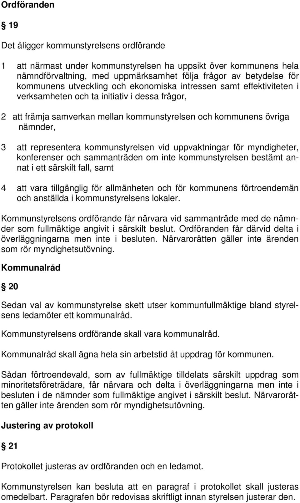 kommunstyrelsen vid uppvaktningar för myndigheter, konferenser och sammanträden om inte kommunstyrelsen bestämt annat i ett särskilt fall, samt 4 att vara tillgänglig för allmänheten och för