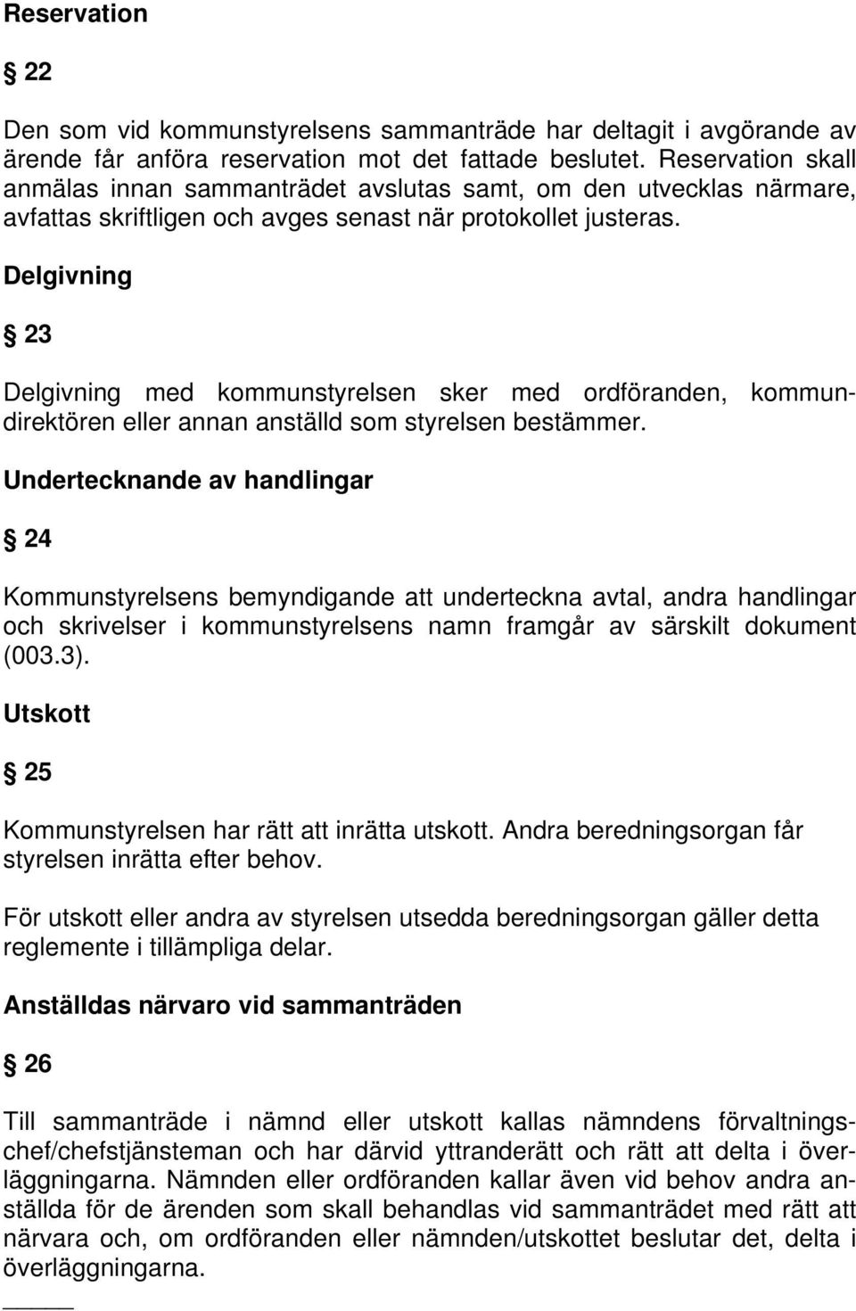 Delgivning 23 Delgivning med kommunstyrelsen sker med ordföranden, kommundirektören eller annan anställd som styrelsen bestämmer.