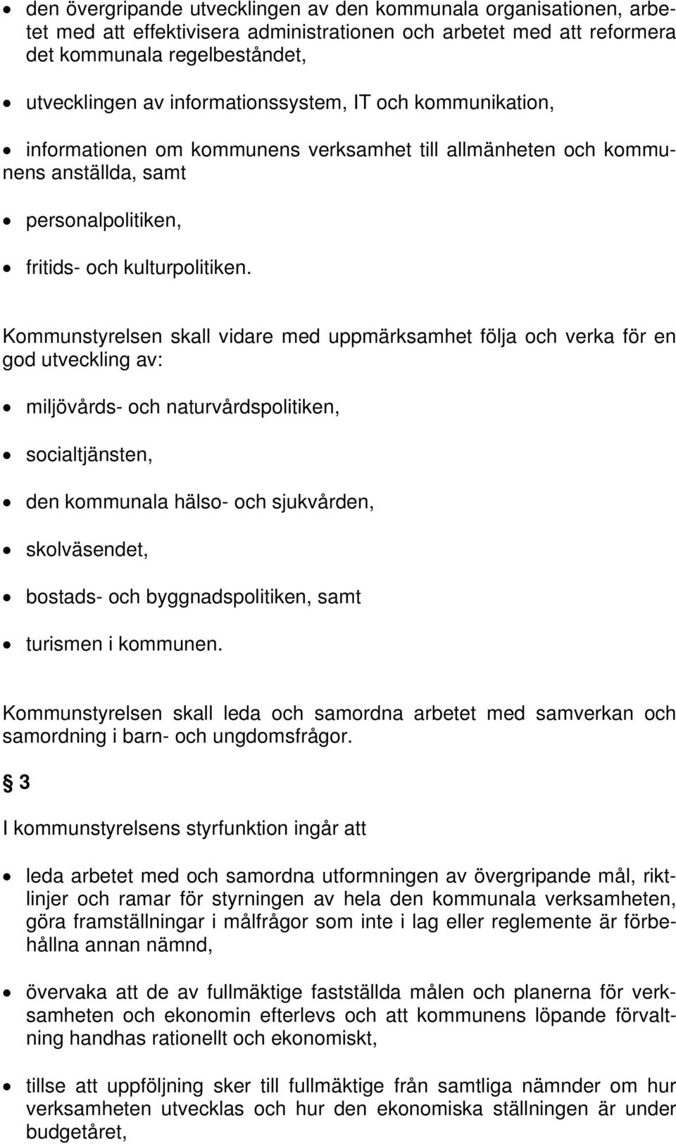 Kommunstyrelsen skall vidare med uppmärksamhet följa och verka för en god utveckling av: miljövårds- och naturvårdspolitiken, socialtjänsten, den kommunala hälso- och sjukvården, skolväsendet,