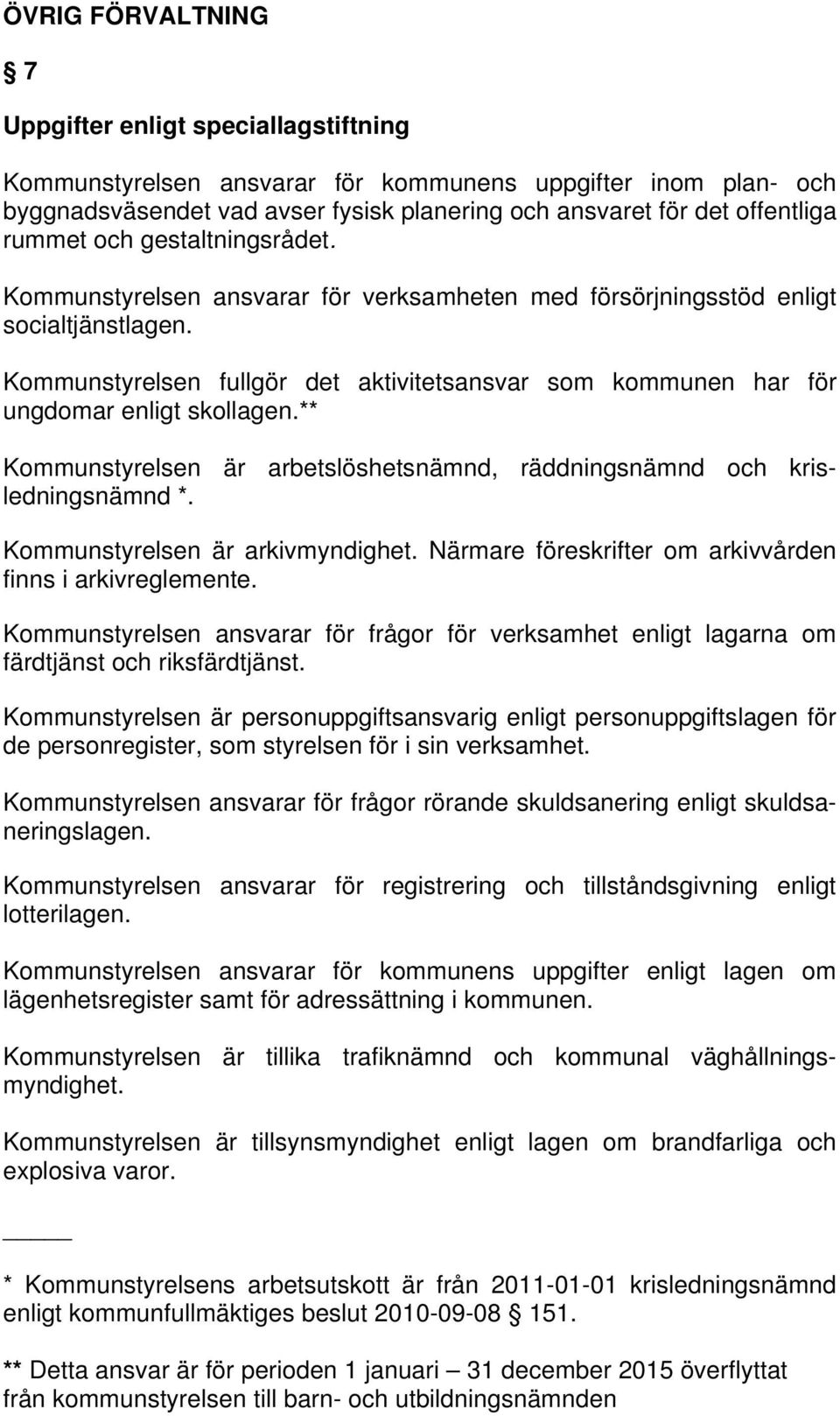 Kommunstyrelsen fullgör det aktivitetsansvar som kommunen har för ungdomar enligt skollagen.** Kommunstyrelsen är arbetslöshetsnämnd, räddningsnämnd och krisledningsnämnd *.