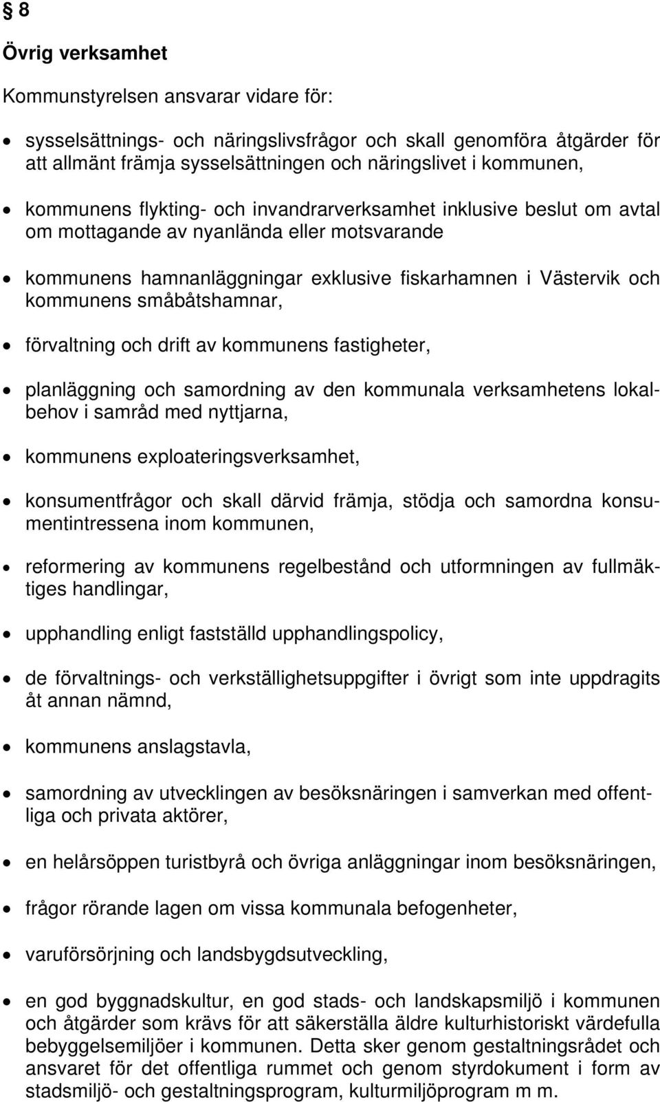 småbåtshamnar, förvaltning och drift av kommunens fastigheter, planläggning och samordning av den kommunala verksamhetens lokalbehov i samråd med nyttjarna, kommunens exploateringsverksamhet,