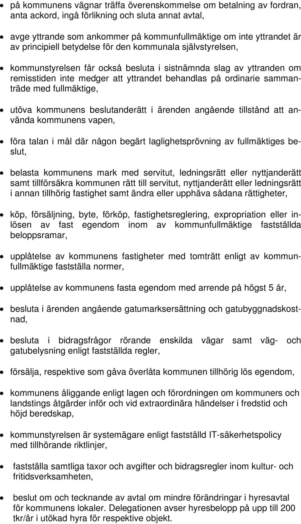 med fullmäktige, utöva kommunens beslutanderätt i ärenden angående tillstånd att använda kommunens vapen, föra talan i mål där någon begärt laglighetsprövning av fullmäktiges beslut, belasta