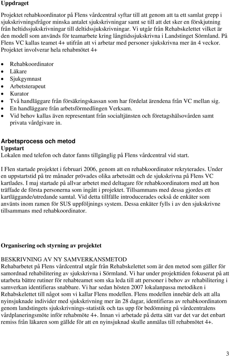 På Flens VC kallas teamet 4+ utifrån att vi arbetar med personer sjukskrivna mer än 4 veckor.