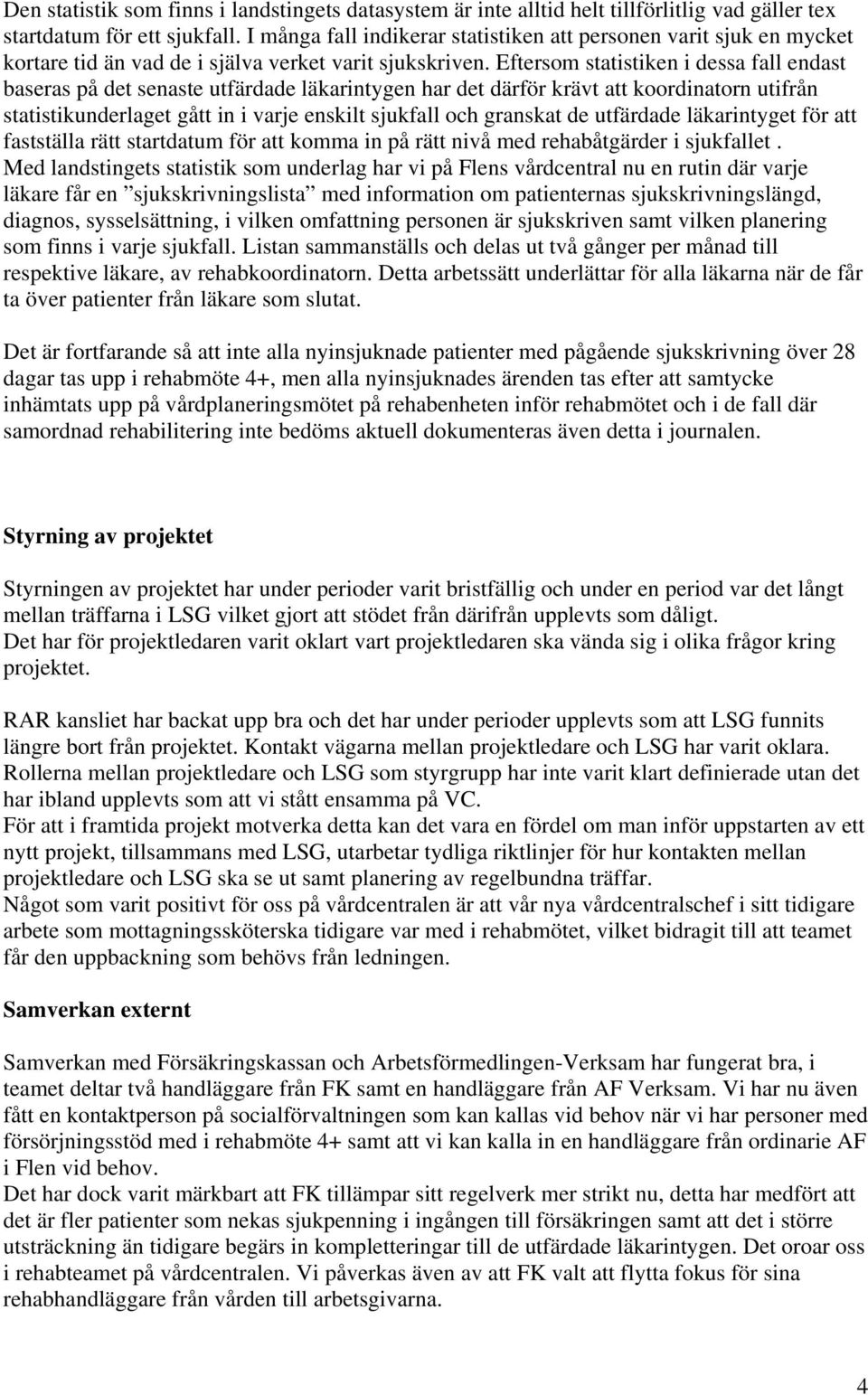 Eftersom statistiken i dessa fall endast baseras på det senaste utfärdade läkarintygen har det därför krävt att koordinatorn utifrån statistikunderlaget gått in i varje enskilt sjukfall och granskat