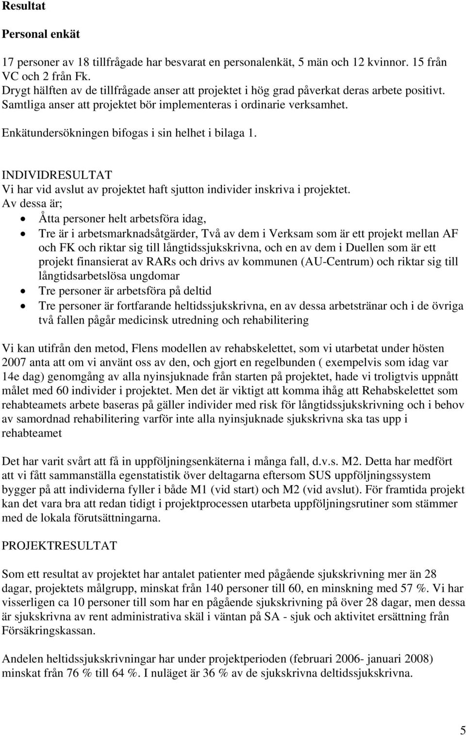 Enkätundersökningen bifogas i sin helhet i bilaga 1. INDIVIDRESULTAT Vi har vid avslut av projektet haft sjutton individer inskriva i projektet.