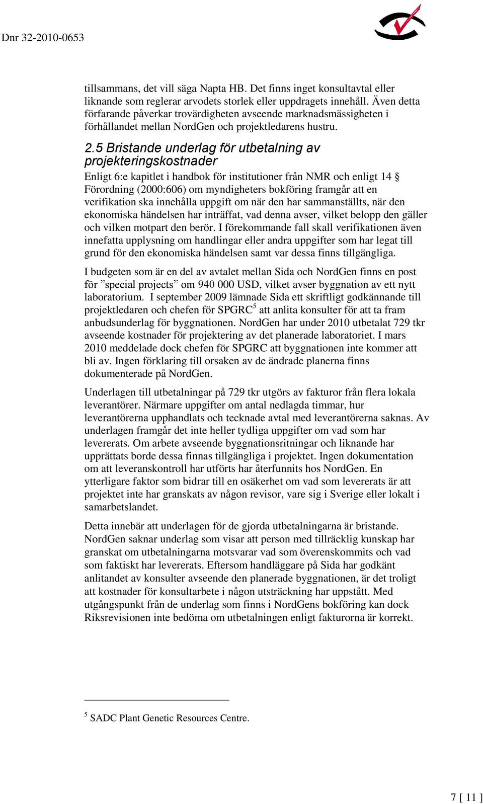 5 Bristande underlag för utbetalning av projekteringskostnader Enligt 6:e kapitlet i handbok för institutioner från NMR och enligt 14 Förordning (2000:606) om myndigheters bokföring framgår att en