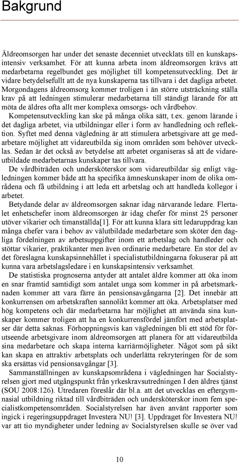 Det är vidare betydelsefullt att de nya kunskaperna tas tillvara i det dagliga arbetet.